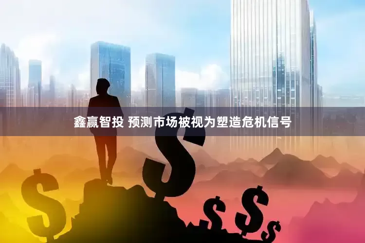 鑫赢智投 预测市场被视为塑造危机信号