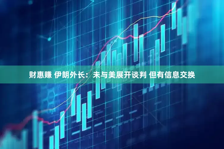 财惠赚 伊朗外长：未与美展开谈判 但有信息交换